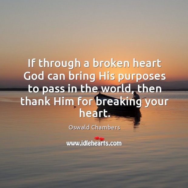 If through a broken heart God can bring His purposes to pass Oswald Chambers Picture Quote