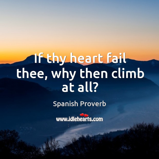 If thy heart fail thee, why then climb at all? Spanish Proverbs Image