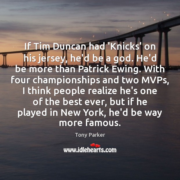 If Tim Duncan had ‘Knicks’ on his jersey, he’d be a God. Tony Parker Picture Quote