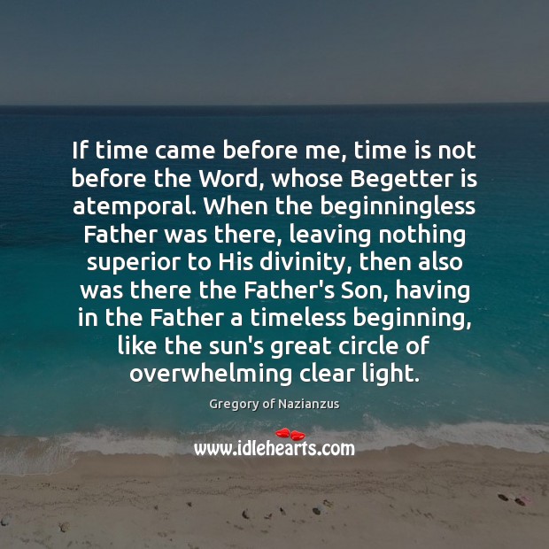 If time came before me, time is not before the Word, whose Gregory of Nazianzus Picture Quote