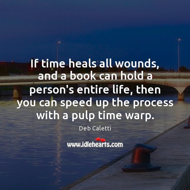 If time heals all wounds, and a book can hold a person’s Deb Caletti Picture Quote