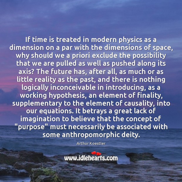 If time is treated in modern physics as a dimension on a Arthur Koestler Picture Quote