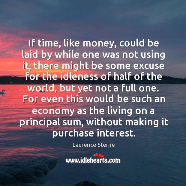 If time, like money, could be laid by while one was not Laurence Sterne Picture Quote