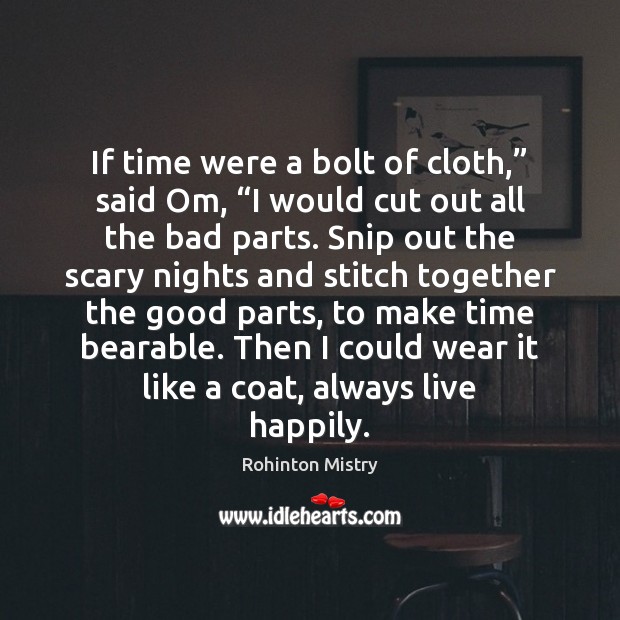If time were a bolt of cloth,” said Om, “I would cut Rohinton Mistry Picture Quote