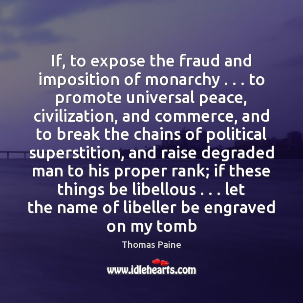 If, to expose the fraud and imposition of monarchy . . . to promote universal Thomas Paine Picture Quote