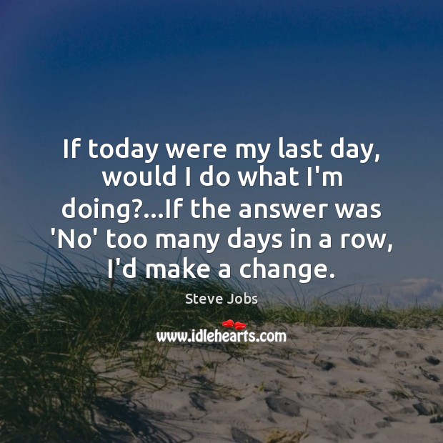 If today were my last day, would I do what I’m doing?… Steve Jobs Picture Quote