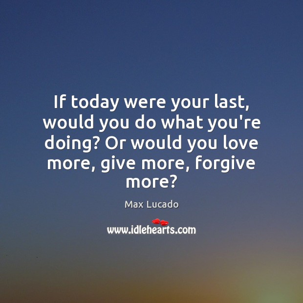If today were your last, would you do what you’re doing? Or Image