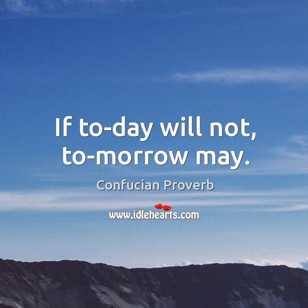 If to-day will not, to-morrow may. Confucian Proverbs Image