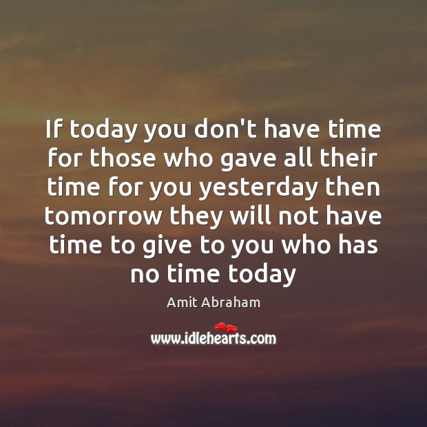 If today you don’t have time for those who gave all their Amit Abraham Picture Quote