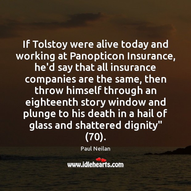 If Tolstoy were alive today and working at Panopticon Insurance, he’d say Paul Neilan Picture Quote