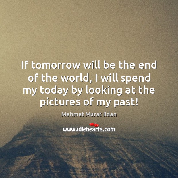 If tomorrow will be the end of the world, I will spend Image