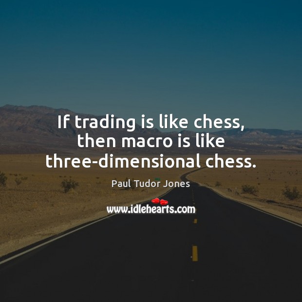 If trading is like chess, then macro is like three-dimensional chess. Paul Tudor Jones Picture Quote