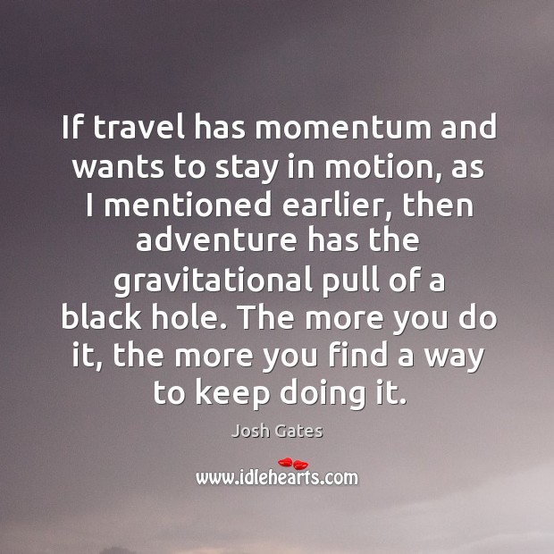 If travel has momentum and wants to stay in motion, as I 