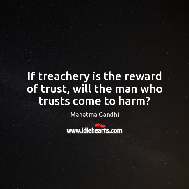 If treachery is the reward of trust, will the man who trusts come to harm? Image