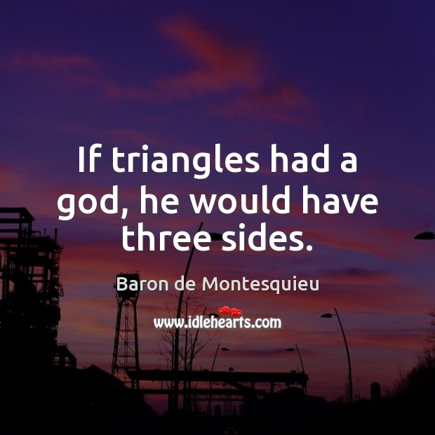 If triangles had a God, he would have three sides. Image