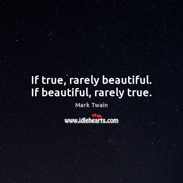 If true, rarely beautiful. If beautiful, rarely true. Mark Twain Picture Quote