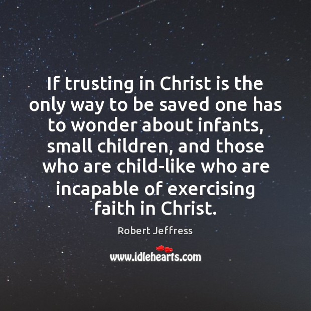 If trusting in Christ is the only way to be saved one Robert Jeffress Picture Quote