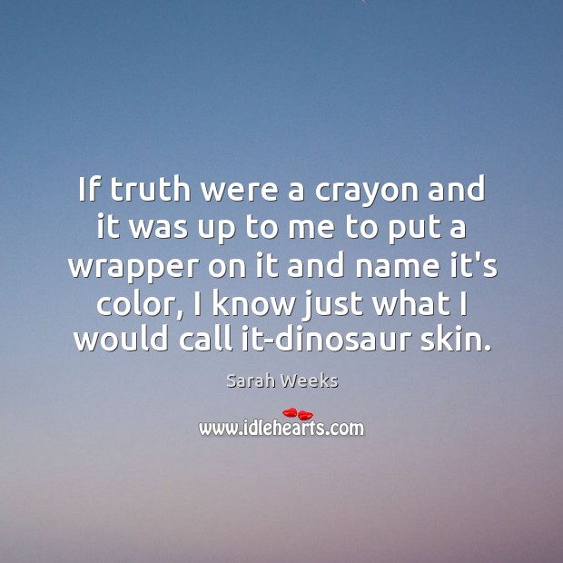 If truth were a crayon and it was up to me to Sarah Weeks Picture Quote