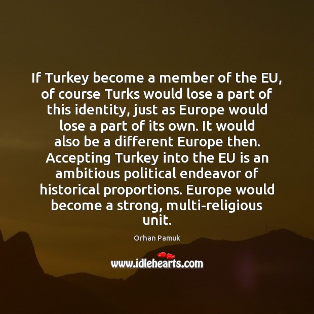 If Turkey become a member of the EU, of course Turks would Orhan Pamuk Picture Quote