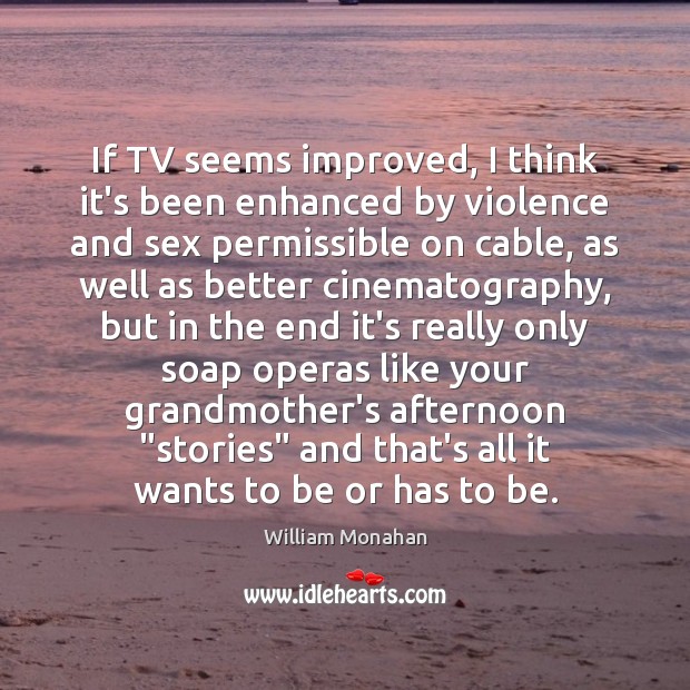 If TV seems improved, I think it’s been enhanced by violence and William Monahan Picture Quote