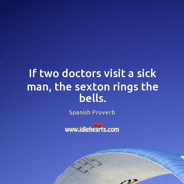 If two doctors visit a sick man, the sexton rings the bells. Spanish Proverbs Image