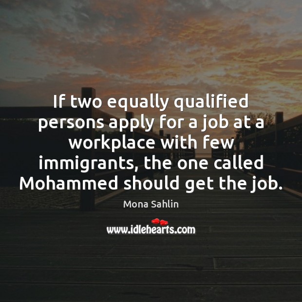 If two equally qualified persons apply for a job at a workplace Mona Sahlin Picture Quote