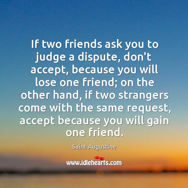 If two friends ask you to judge a dispute, don’t accept, because Saint Augustine Picture Quote