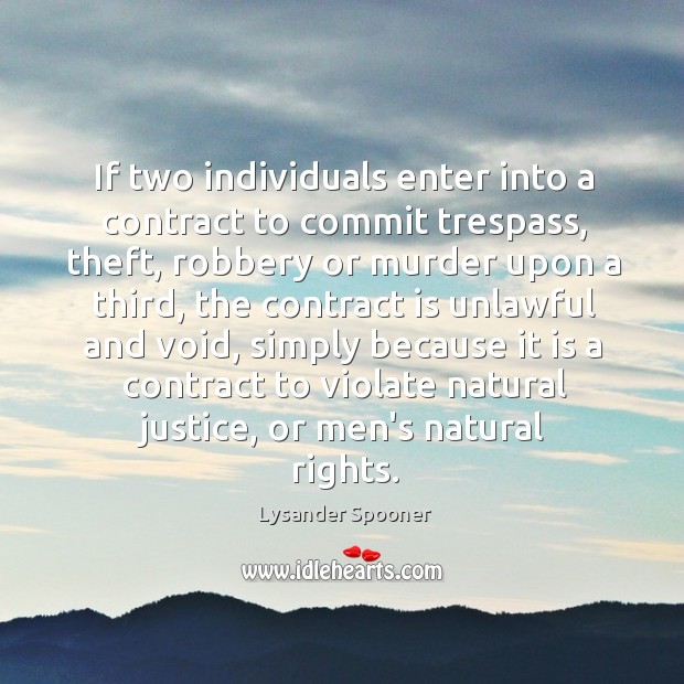 If two individuals enter into a contract to commit trespass, theft, robbery Lysander Spooner Picture Quote
