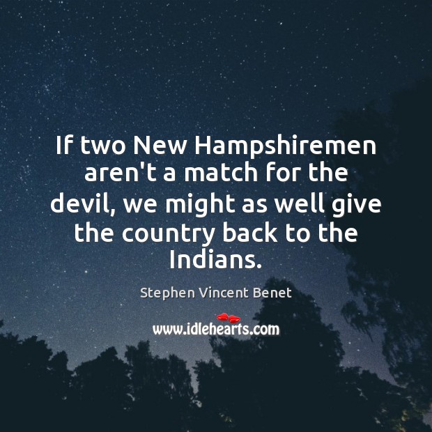 If two New Hampshiremen aren’t a match for the devil, we might Stephen Vincent Benet Picture Quote