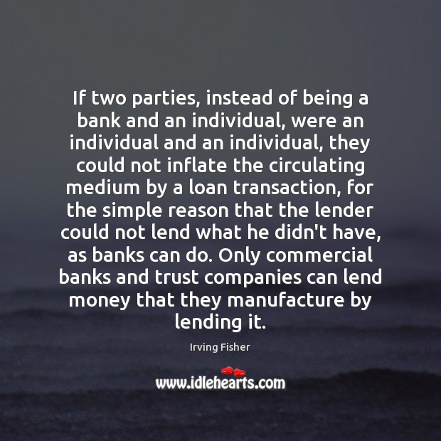 If two parties, instead of being a bank and an individual, were Irving Fisher Picture Quote