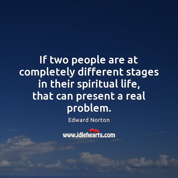 If two people are at completely different stages in their spiritual life, Edward Norton Picture Quote
