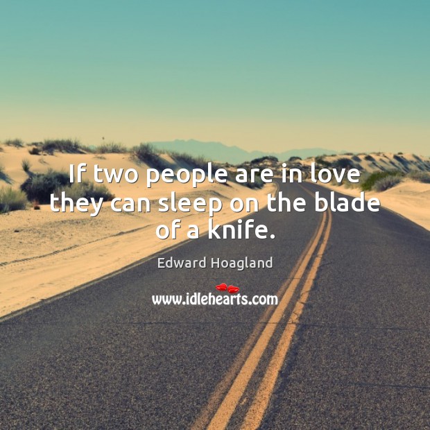 If two people are in love they can sleep on the blade of a knife. Edward Hoagland Picture Quote