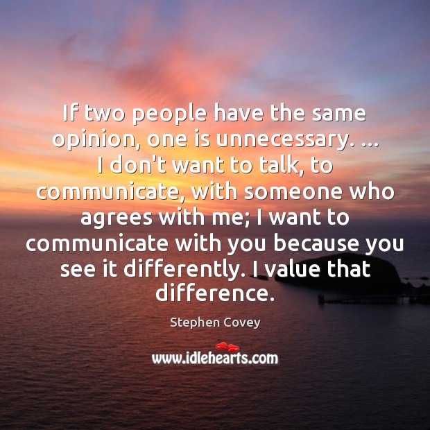 If two people have the same opinion, one is unnecessary. … I don’t Stephen Covey Picture Quote