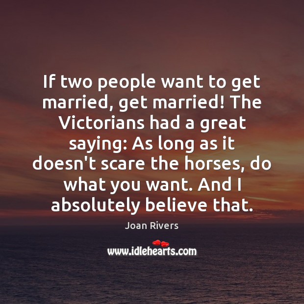 If two people want to get married, get married! The Victorians had Joan Rivers Picture Quote