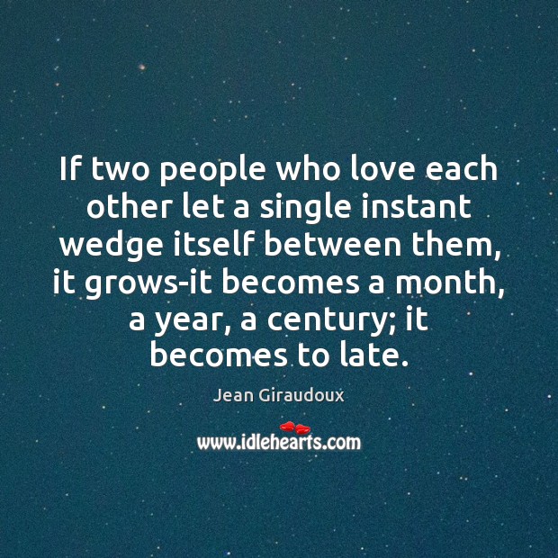 If two people who love each other let a single instant wedge Jean Giraudoux Picture Quote