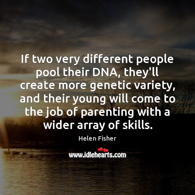 If two very different people pool their DNA, they’ll create more genetic Helen Fisher Picture Quote
