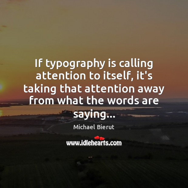 If typography is calling attention to itself, it’s taking that attention away Michael Bierut Picture Quote