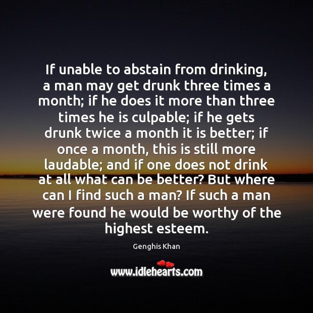 If unable to abstain from drinking, a man may get drunk three Genghis Khan Picture Quote