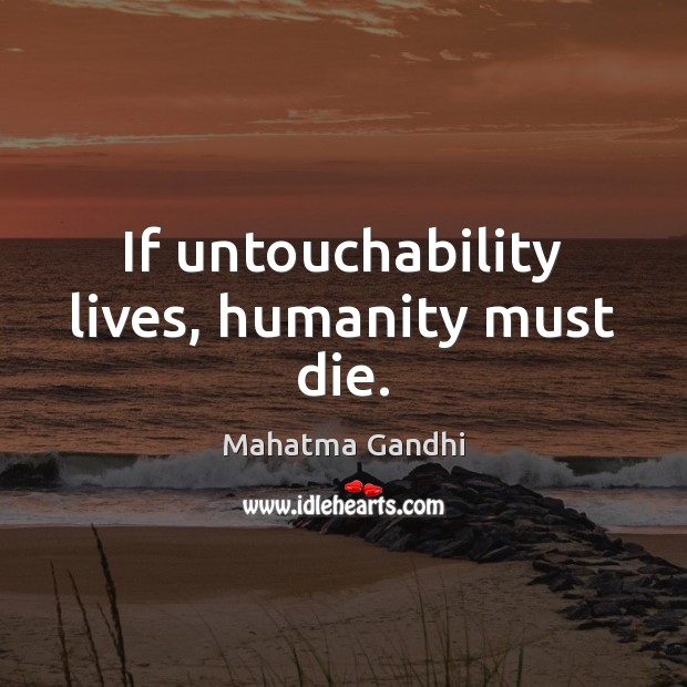 If untouchability lives, humanity must die. Humanity Quotes Image