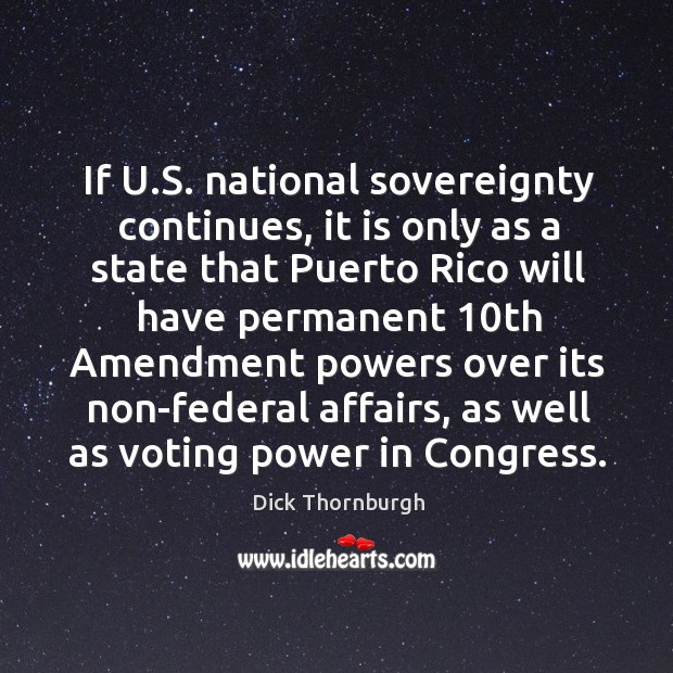 If u.s. National sovereignty continues, it is only as a state that puerto rico Dick Thornburgh Picture Quote