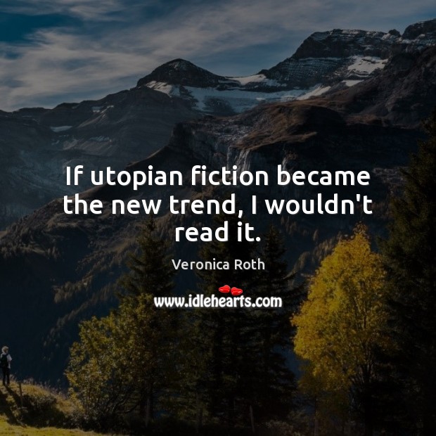 If utopian fiction became the new trend, I wouldn’t read it. Image