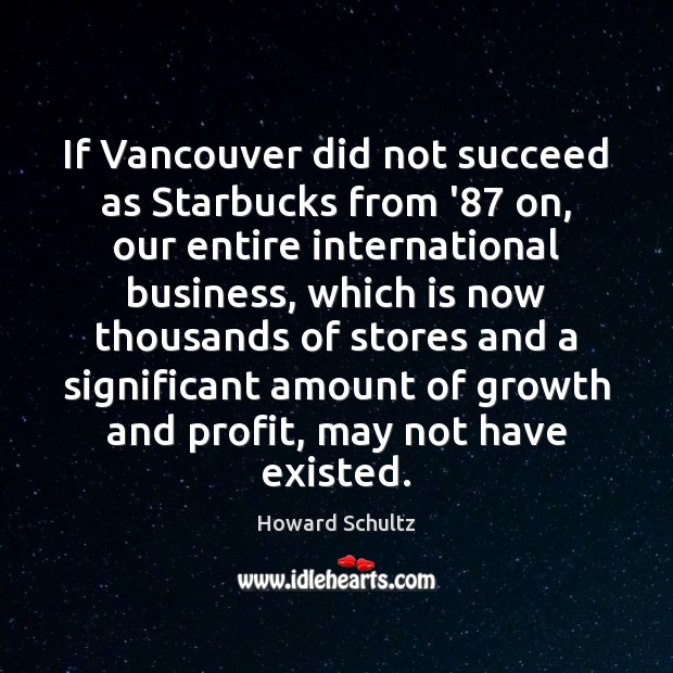 If Vancouver did not succeed as Starbucks from ’87 on, our entire Howard Schultz Picture Quote