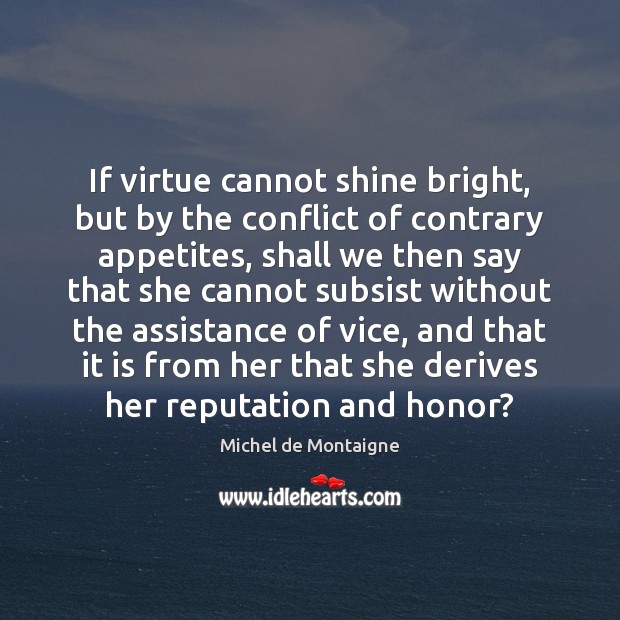 If virtue cannot shine bright, but by the conflict of contrary appetites, Image