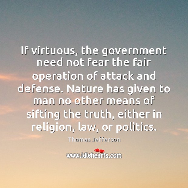 If virtuous, the government need not fear the fair operation of attack Thomas Jefferson Picture Quote