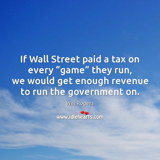 If Wall Street paid a tax on every “game” they run, we Image