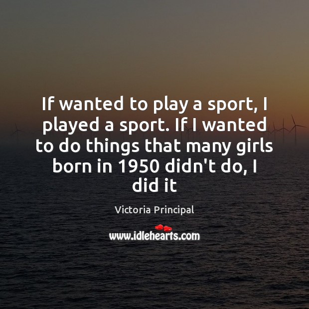 If wanted to play a sport, I played a sport. If I Image