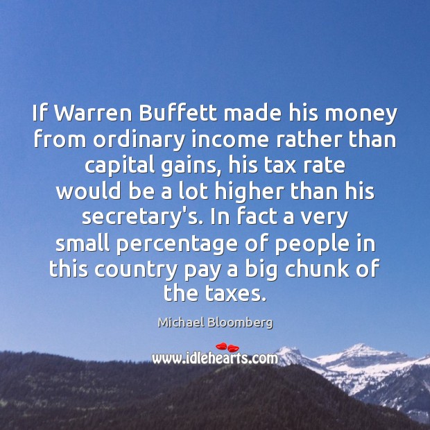 If Warren Buffett made his money from ordinary income rather than capital Michael Bloomberg Picture Quote
