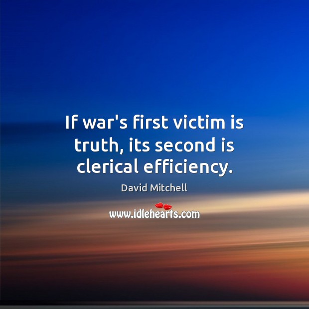 If war’s first victim is truth, its second is clerical efficiency. David Mitchell Picture Quote