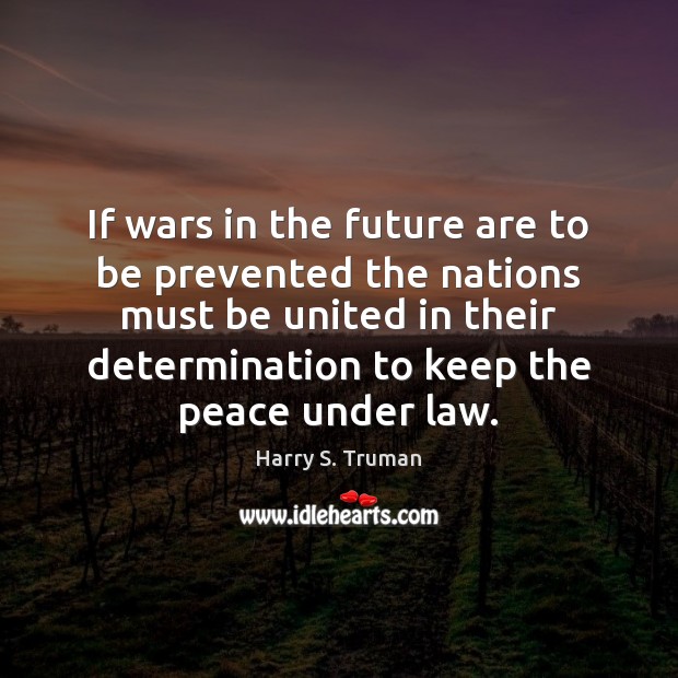 If wars in the future are to be prevented the nations must Harry S. Truman Picture Quote