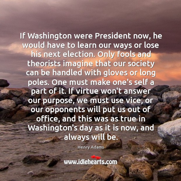 If Washington were President now, he would have to learn our ways Image
